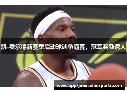 凯-费尔德新赛季启动球迷争霸赛，冠军奖励诱人