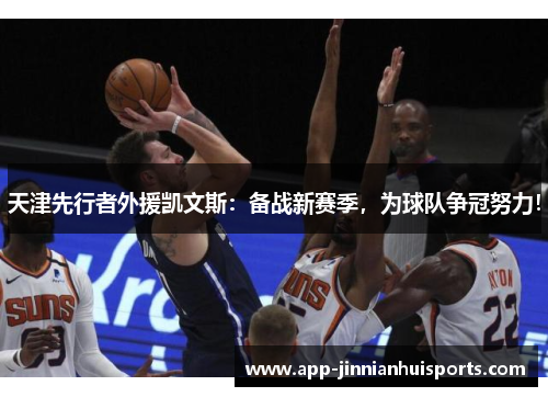 天津先行者外援凯文斯：备战新赛季，为球队争冠努力！