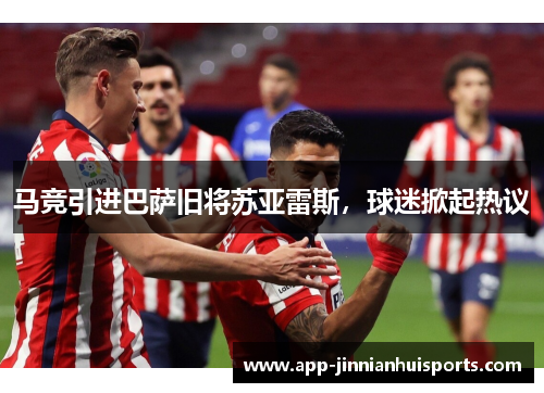 马竞引进巴萨旧将苏亚雷斯，球迷掀起热议