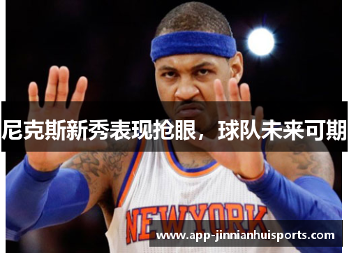 尼克斯新秀表现抢眼，球队未来可期